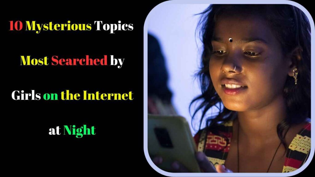 10 Mysterious Topics Most Searched by Girls on the Internet at Night